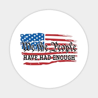 We The People Have Had Enough Magnet